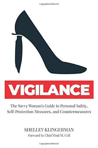 Vigilance: The Savvy Woman’s Guide to Personal Safety, Self-Protection Measures, and Countermeasures